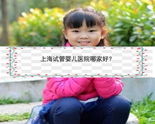 上海试管婴儿医院哪家好？